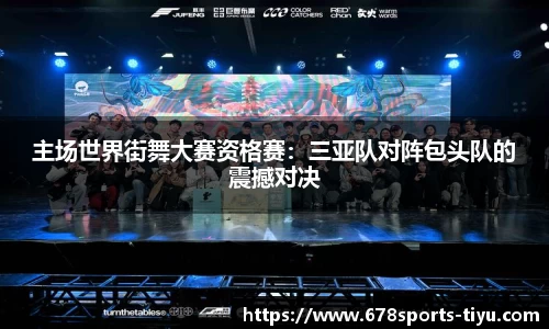 主场世界街舞大赛资格赛：三亚队对阵包头队的震撼对决