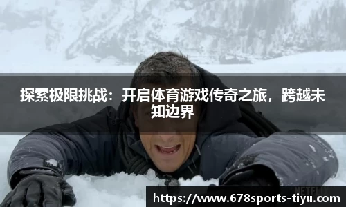 探索极限挑战：开启体育游戏传奇之旅，跨越未知边界
